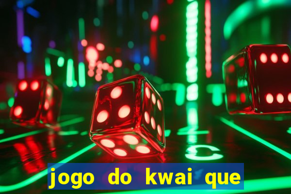 jogo do kwai que ganha dinheiro